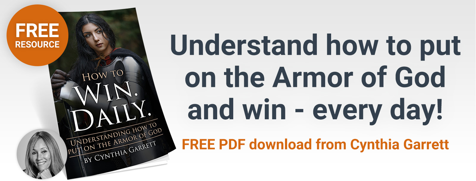 Understand how to put on the Armor of God and win - every day with your free PDF download from Cynthia Garrett